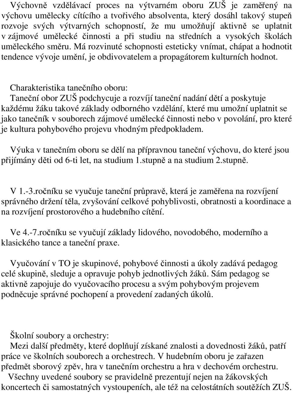 Má rozvinuté schopnosti esteticky vnímat, chápat a hodnotit tendence vývoje umění, je obdivovatelem a propagátorem kulturních hodnot.