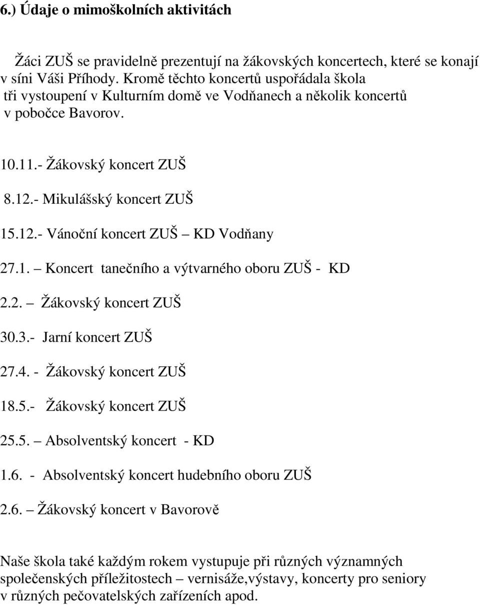 1. Koncert tanečního a výtvarného oboru ZUŠ - KD 2.2. Žákovský koncert ZUŠ 30.3.- Jarní koncert ZUŠ 27.4. - Žákovský koncert ZUŠ 18.5.- Žákovský koncert ZUŠ 25.5. Absolventský koncert - KD 1.6.