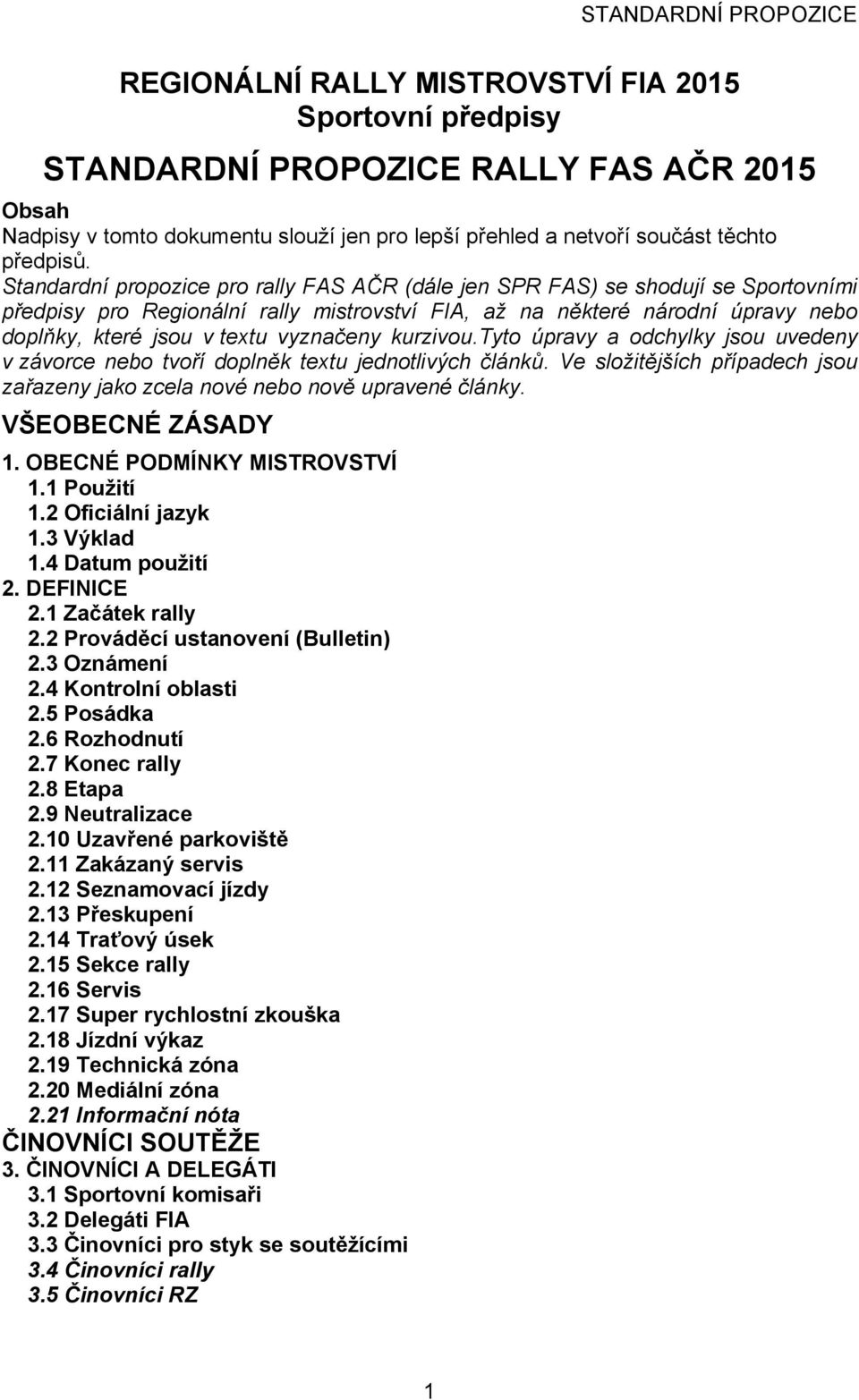 vyznačeny kurzivou.tyto úpravy a odchylky jsou uvedeny v závorce nebo tvoří doplněk textu jednotlivých článků. Ve složitějších případech jsou zařazeny jako zcela nové nebo nově upravené články.