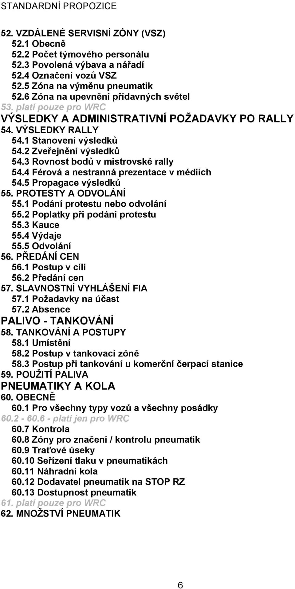 3 Rovnost bodů v mistrovské rally 54.4 Férová a nestranná prezentace v médiích 54.5 Propagace výsledků 55. PROTESTY A ODVOLÁNÍ 55.1 Podání protestu nebo odvolání 55.2 Poplatky při podání protestu 55.