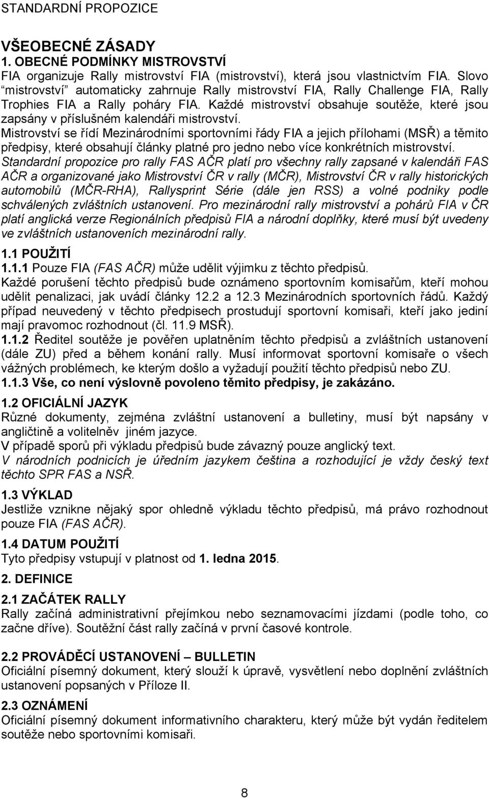 Každé mistrovství obsahuje soutěže, které jsou zapsány v příslušném kalendáři mistrovství.