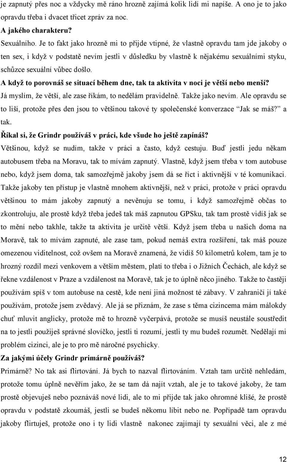 A když to porovnáš se situací během dne, tak ta aktivita v noci je větší nebo menší? Já myslím, že větší, ale zase říkám, to nedělám pravidelně. Takže jako nevím.