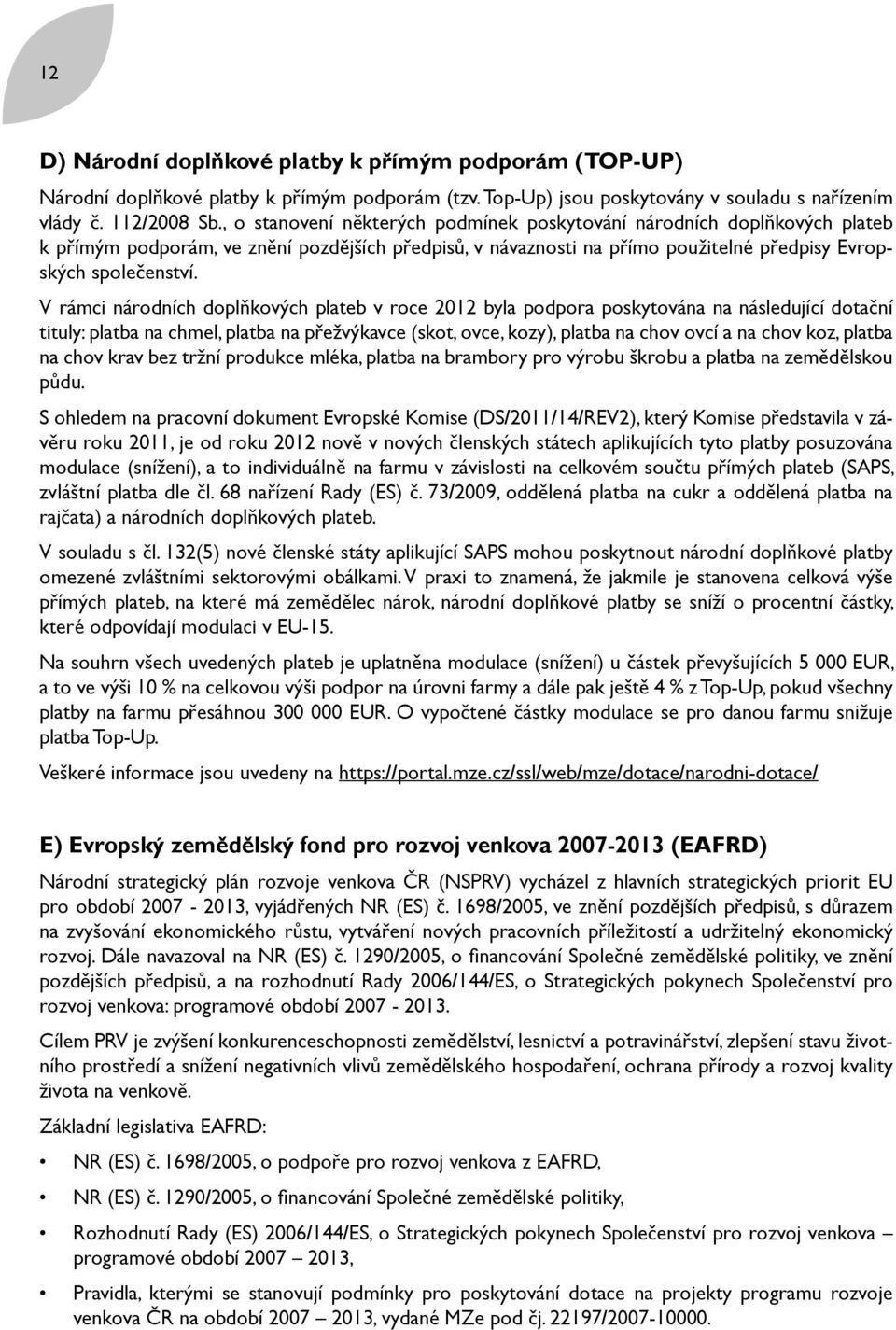 V rámci národních doplňkových plateb v roce 2012 byla podpora poskytována na následující dotační tituly: platba na chmel, platba na přežvýkavce (skot, ovce, kozy), platba na chov ovcí a na chov koz,