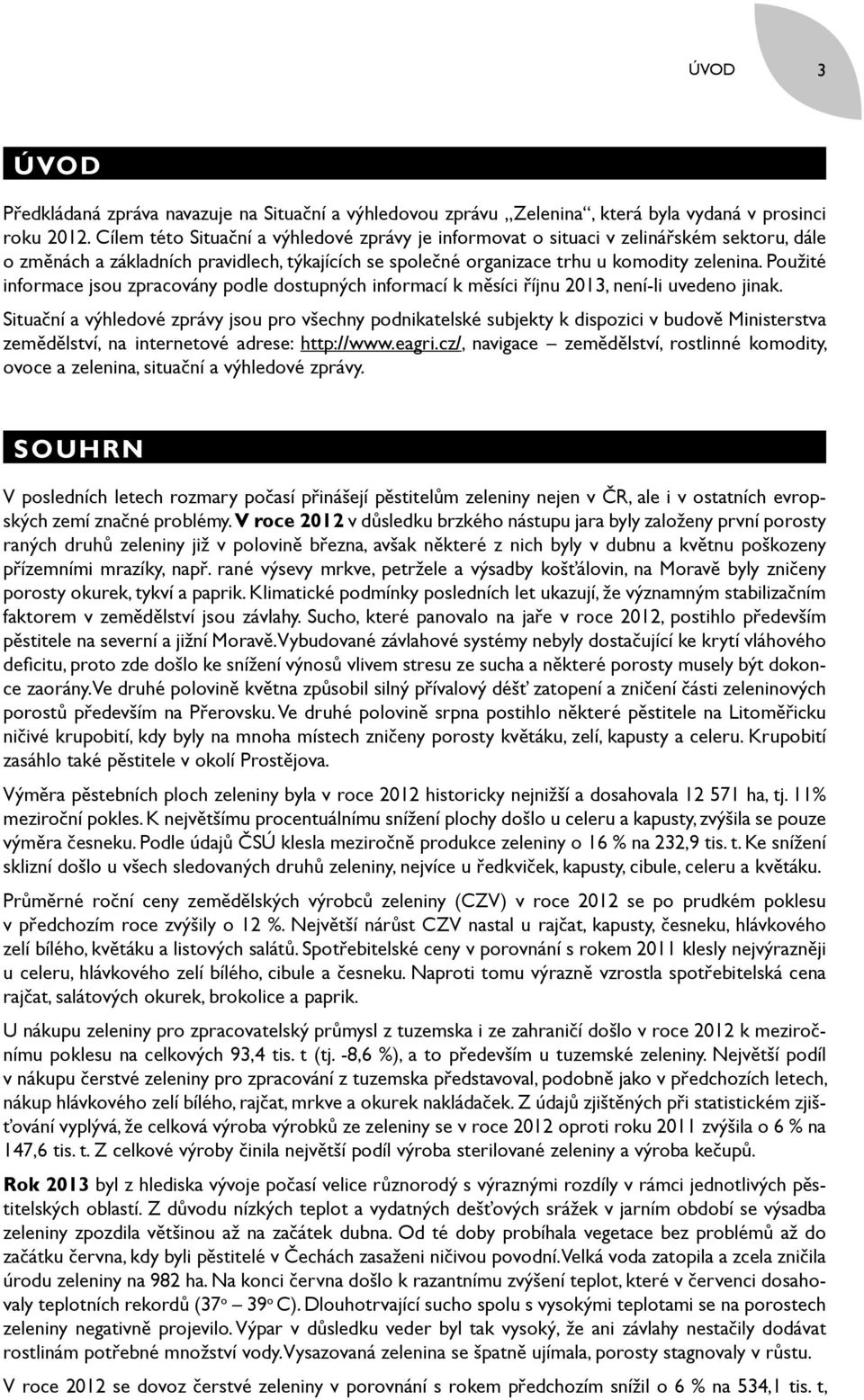 Použité informace jsou zpracovány podle dostupných informací k měsíci říjnu 2013, není-li uvedeno jinak.