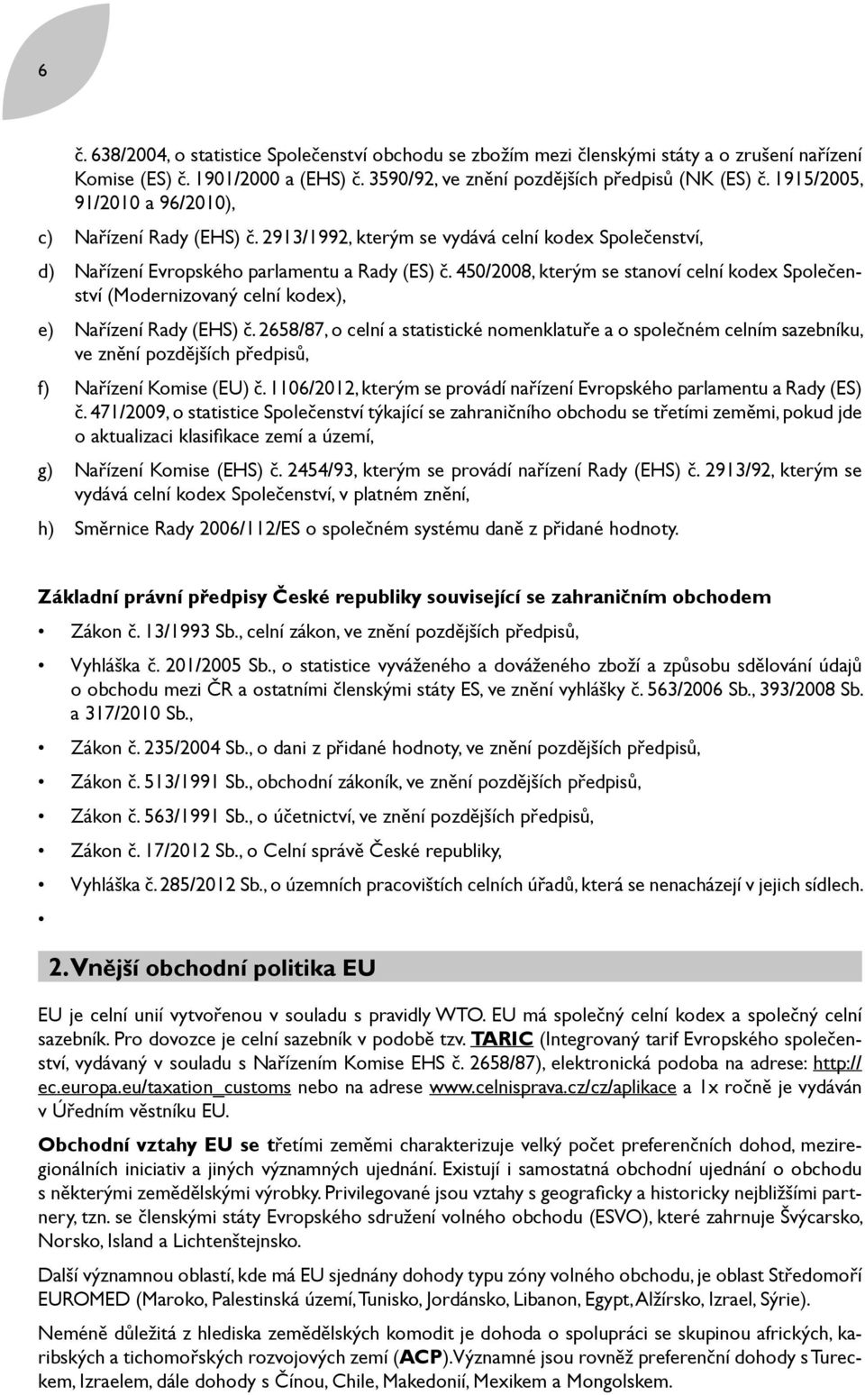 450/2008, kterým se stanoví celní kodex Společenství (Modernizovaný celní kodex), e) Nařízení Rady (EHS) č.