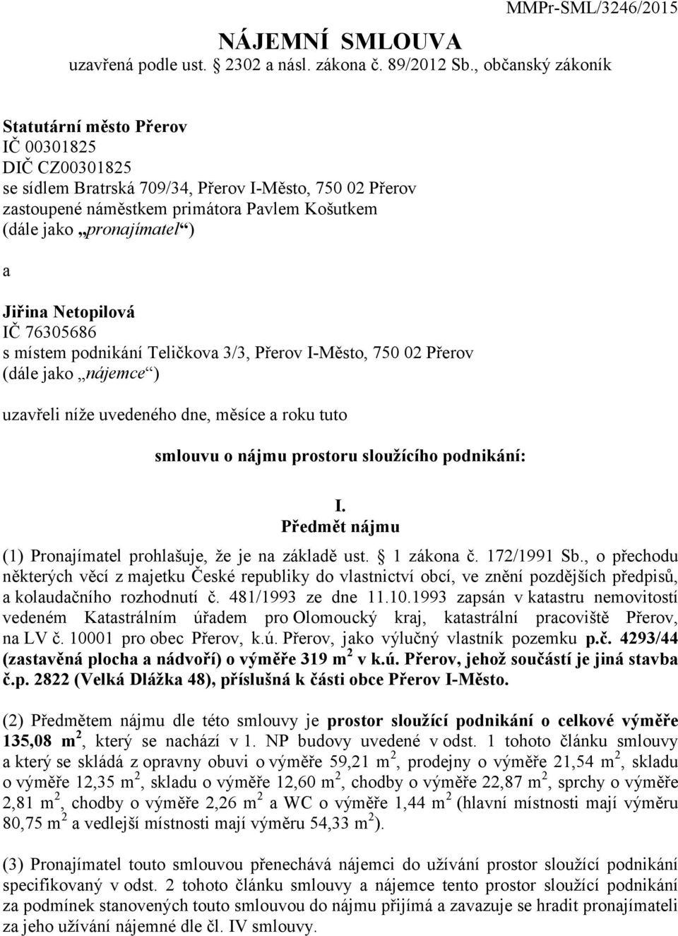 a Jiřina Netopilová IČ 76305686 s místem podnikání Teličkova 3/3, Přerov I-Město, 750 02 Přerov (dále jako nájemce ) uzavřeli níže uvedeného dne, měsíce a roku tuto smlouvu o nájmu prostoru