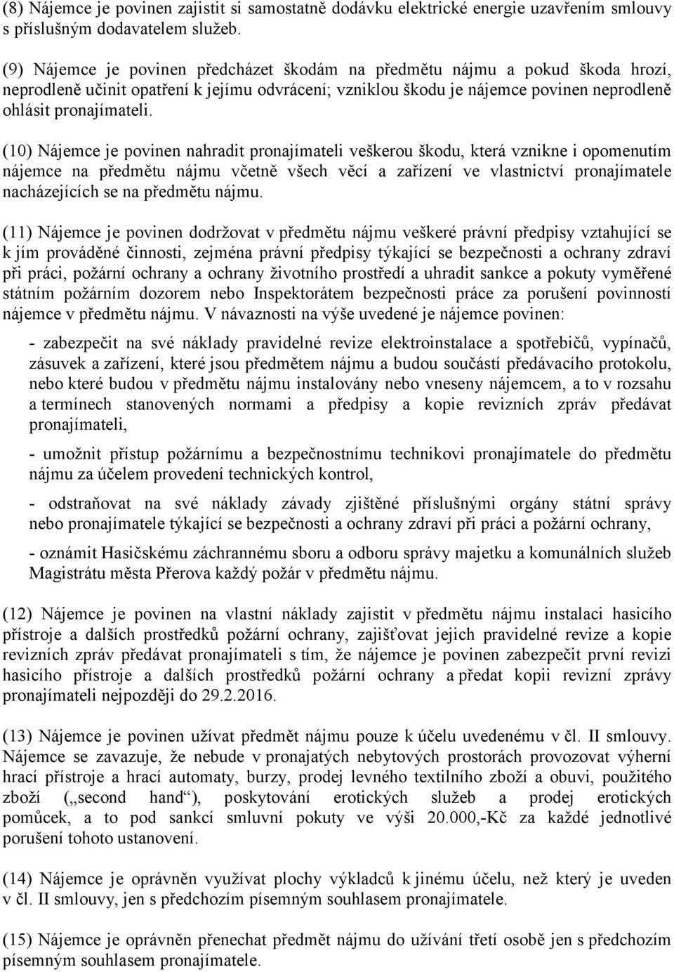 (10) Nájemce je povinen nahradit pronajímateli veškerou škodu, která vznikne i opomenutím nájemce na předmětu nájmu včetně všech věcí a zařízení ve vlastnictví pronajímatele nacházejících se na