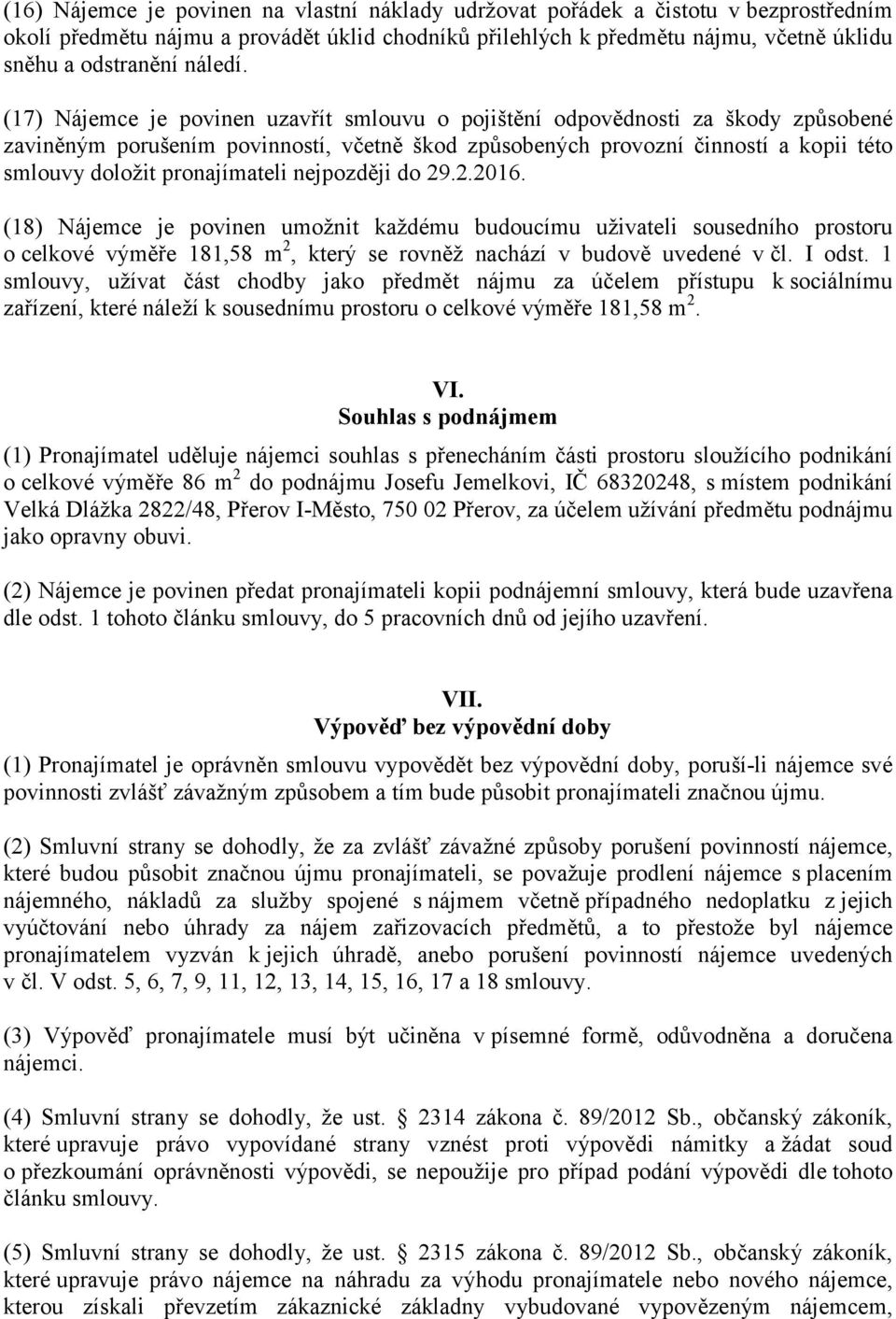 (17) Nájemce je povinen uzavřít smlouvu o pojištění odpovědnosti za škody způsobené zaviněným porušením povinností, včetně škod způsobených provozní činností a kopii této smlouvy doložit