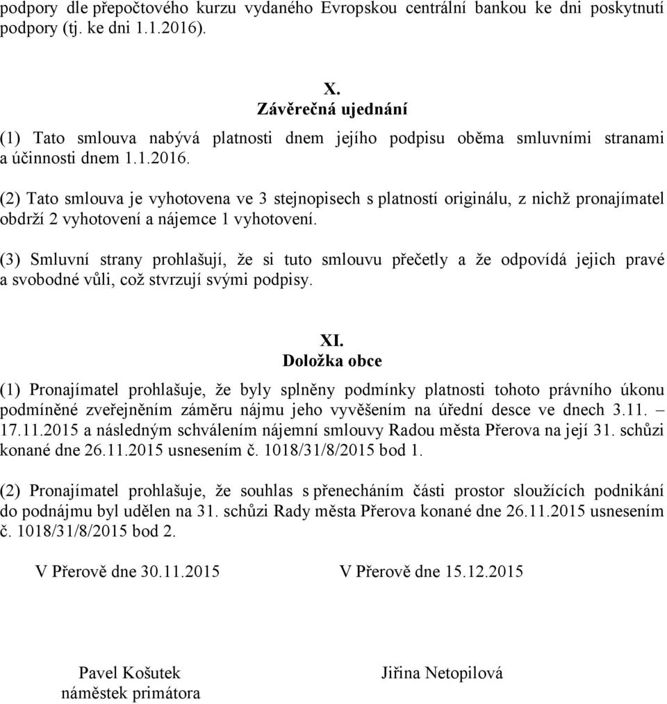 (2) Tato smlouva je vyhotovena ve 3 stejnopisech s platností originálu, z nichž pronajímatel obdrží 2 vyhotovení a nájemce 1 vyhotovení.