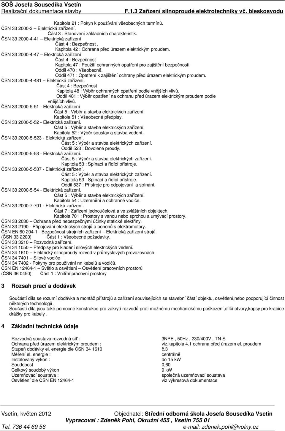 Oddíl 470 : Všeobecně. Oddíl 471 : Opatření k zajištění ochrany před úrazem elektrickým proudem. ČSN 33 2000-4-481 Elektrická zařízení.