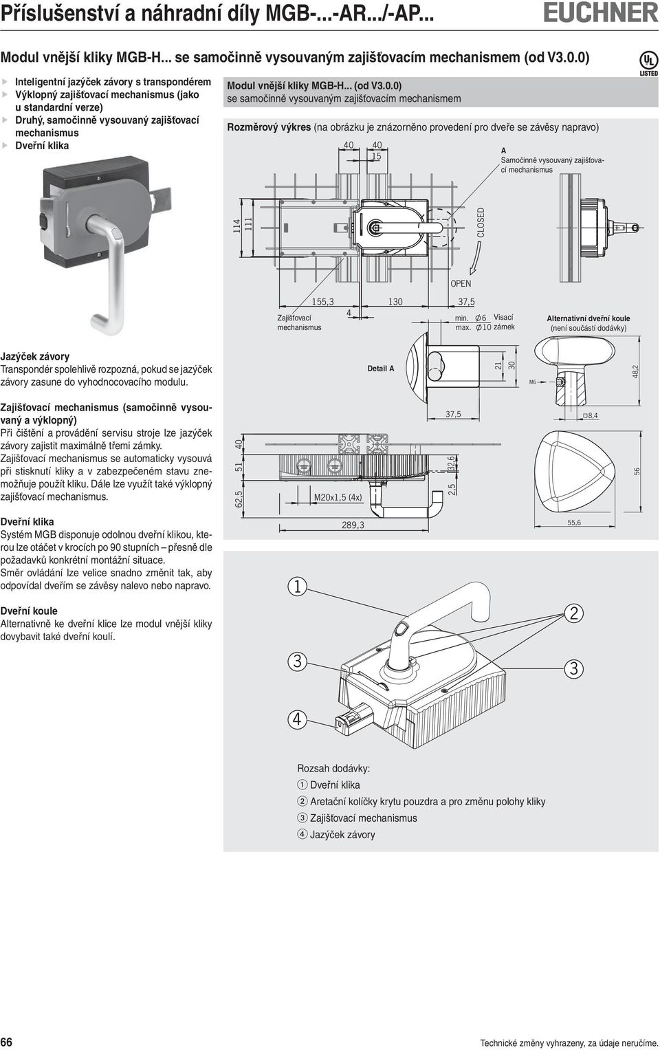 samočinně vysouvaným zajišťovacím mechanismem Rozměrový výkres (na obrázku je znázorněno provedení pro dveře se závěsy napravo) 0 0 15 A Samočinně vysouvaný zajišťovací mechanismus 11 111 CLOSED OPEN