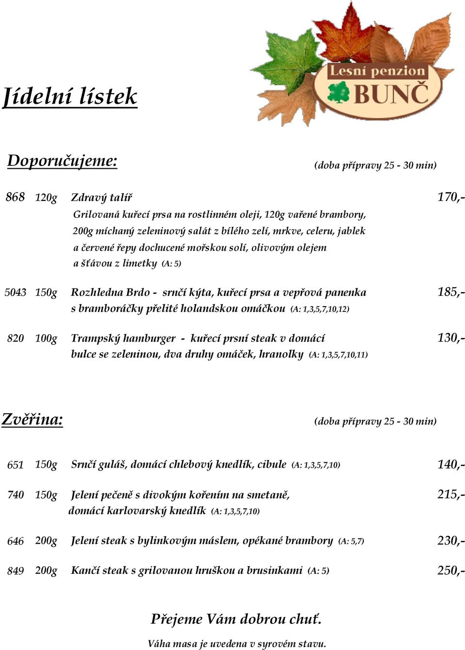 Trampský hamburger - kuřecí prsní steak v domácí 130,- bulce se zeleninou, dva druhy omáček, hranolky (A: 1,3,5,7,10,11) Zvěřina: 651 150g Srnčí guláš, domácí chlebový knedlík, cibule (A: 1,3,5,7,10)