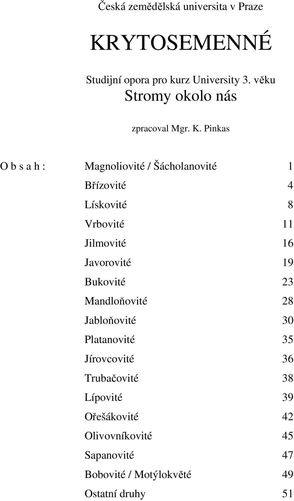 Pinkas O b s a h : Magnoliovité / Šácholanovité 1 Břízovité 4 Lískovité 8 Vrbovité 11 Jilmovité 16