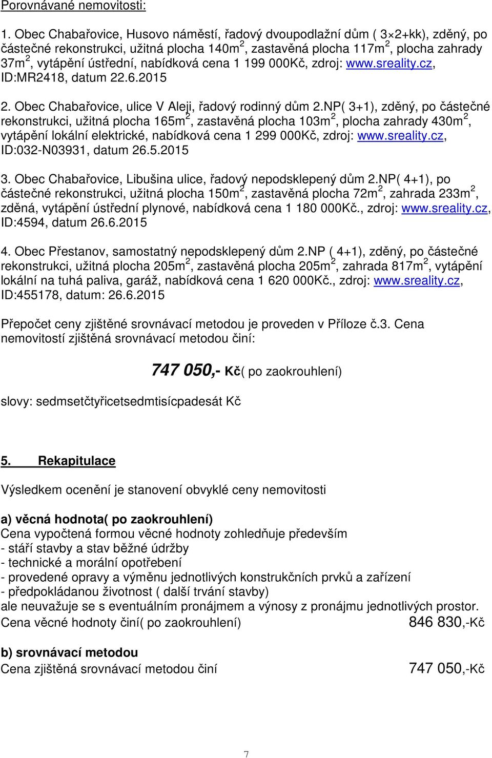 cena 1 199 000Kč, zdroj: www.sreality.cz, ID:MR2418, datum 22.6.2015 2. Obec Chabařovice, ulice V Aleji, řadový rodinný dům 2.