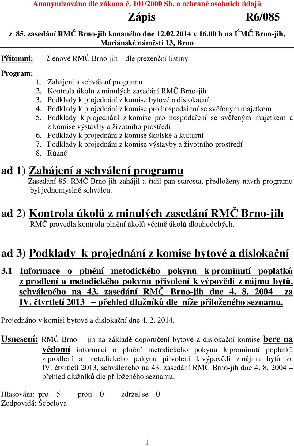 Podklady k projednání z komise bytové a dislokační 4. Podklady k projednání z komise pro hospodaření se svěřeným majetkem 5.