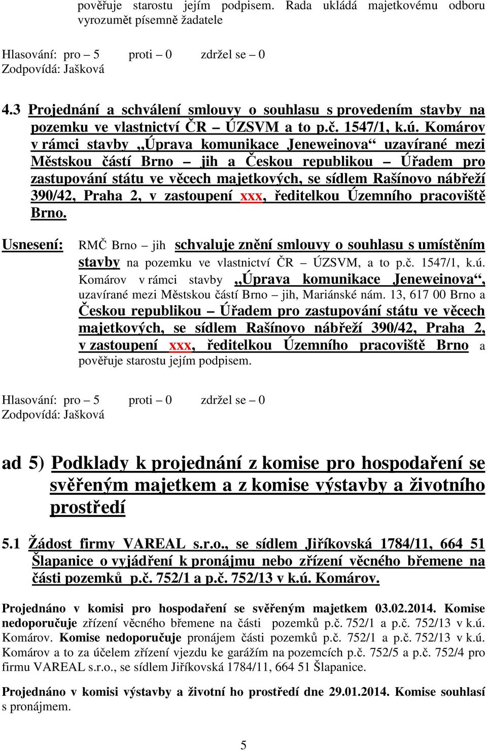 Komárov v rámci stavby Úprava komunikace Jeneweinova uzavírané mezi Městskou částí Brno jih a Českou republikou Úřadem pro zastupování státu ve věcech majetkových, se sídlem Rašínovo nábřeží 390/42,