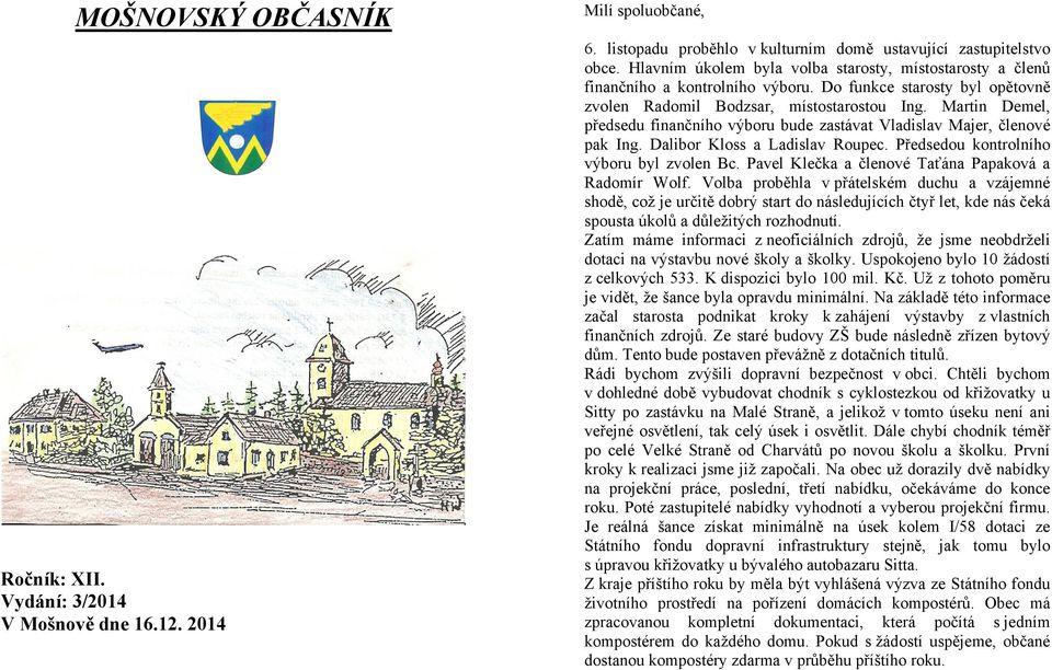 Martin Demel, předsedu finančního výboru bude zastávat Vladislav Majer, členové pak Ing. Dalibor Kloss a Ladislav Roupec. Předsedou kontrolního výboru byl zvolen Bc.