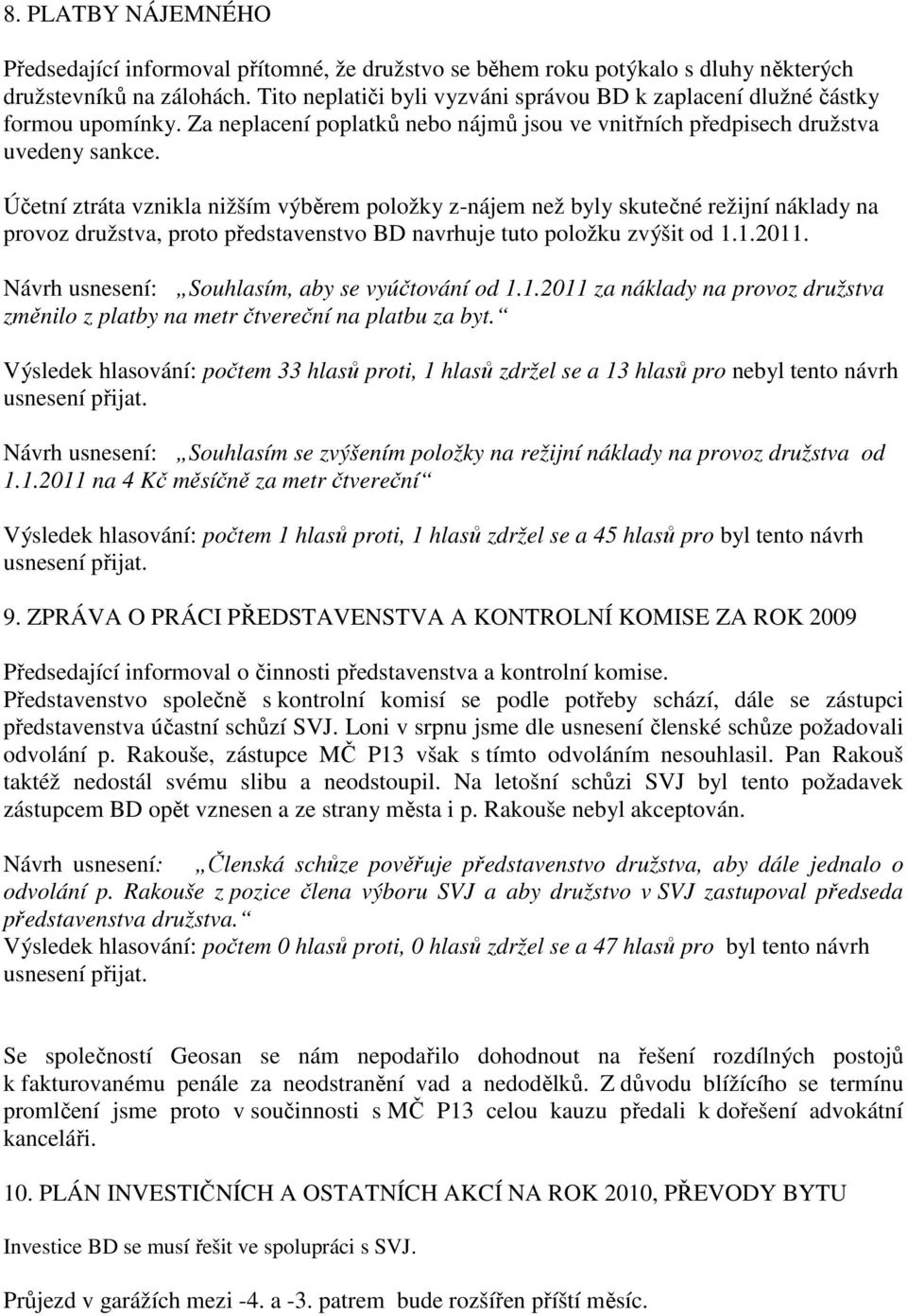 Účetní ztráta vznikla nižším výběrem položky z-nájem než byly skutečné režijní náklady na provoz družstva, proto představenstvo BD navrhuje tuto položku zvýšit od 1.1.2011.