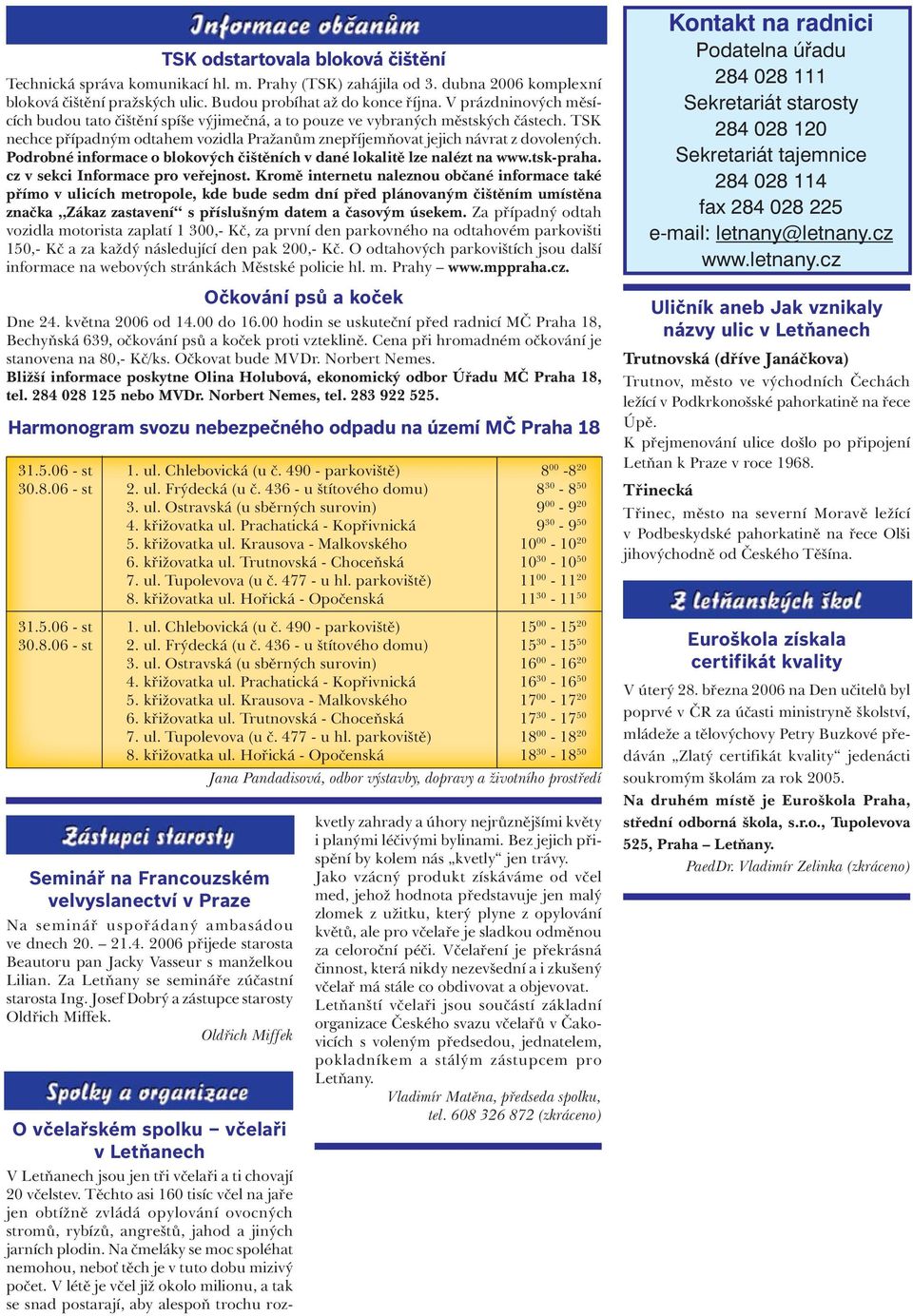 Podrobné informace o blokových čištěních v dané lokalitě lze nalézt na www.tsk-praha. cz v sekci Informace pro veřejnost.