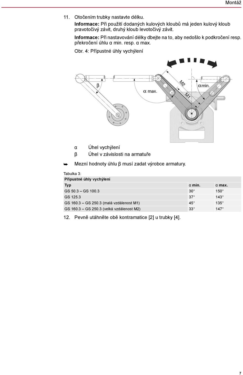 4: Přípustné úhly vychýlení α β Úhel vychýlení Úhel v závislosti na armatuře Mezní hodnoty úhlu β musí zadat výrobce armatury.