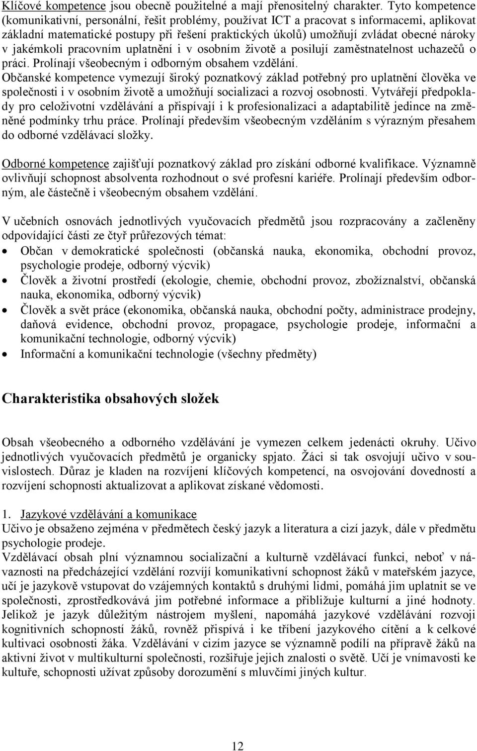 v jakémkoli pracovním uplatnění i v osobním životě a posilují zaměstnatelnost uchazečů o práci. Prolínají všeobecným i odborným obsahem vzdělání.