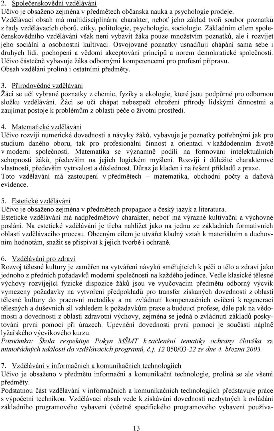 Základním cílem společenskovědního vzdělávání však není vybavit žáka pouze množstvím poznatků, ale i rozvíjet jeho sociální a osobnostní kultivaci.