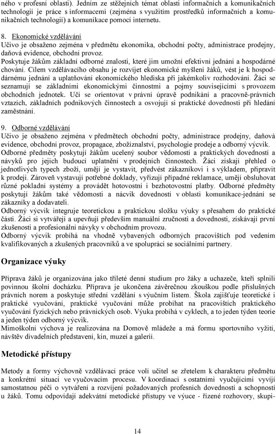 internetu. 8. Ekonomické vzdělávání Učivo je obsaženo zejména v předmětu ekonomika, obchodní počty, administrace prodejny, daňová evidence, obchodní provoz.