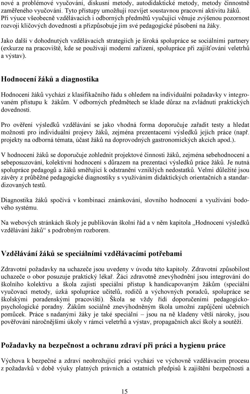 Jako další v dohodnutých vzdělávacích strategiích je široká spolupráce se sociálními partnery (exkurze na pracoviště, kde se používají moderní zařízení, spolupráce při zajišťování veletrhů a výstav).