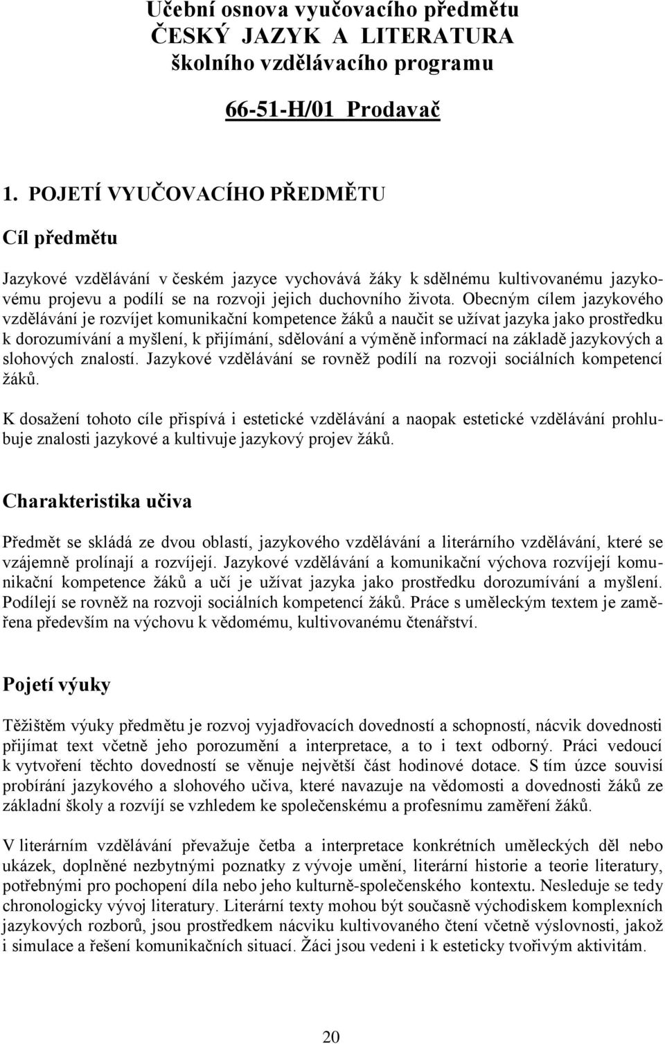 Obecným cílem jazykového vzdělávání je rozvíjet komunikační kompetence žáků a naučit se užívat jazyka jako prostředku k dorozumívání a myšlení, k přijímání, sdělování a výměně informací na základě