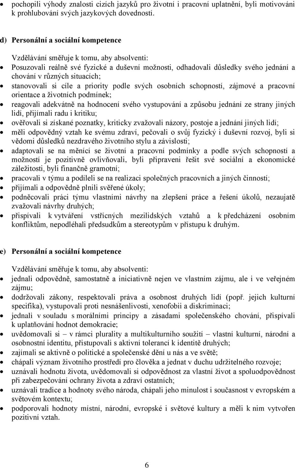 stanovovali si cíle a priority podle svých osobních schopností, zájmové a pracovní orientace a životních podmínek; reagovali adekvátně na hodnocení svého vystupování a způsobu jednání ze strany