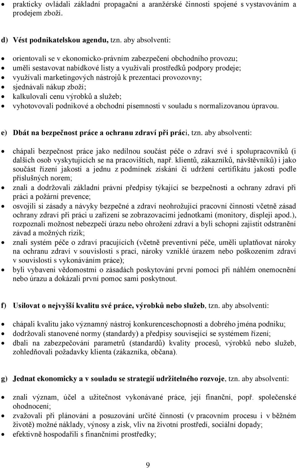 prezentaci provozovny; sjednávali nákup zboží; kalkulovali cenu výrobků a služeb; vyhotovovali podnikové a obchodní písemnosti v souladu s normalizovanou úpravou.