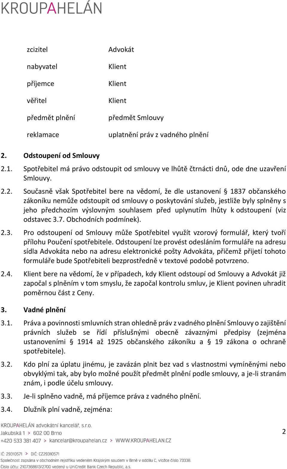 2. Současně však Spotřebitel bere na vědomí, že dle ustanovení 1837 občanského zákoníku nemůže odstoupit od smlouvy o poskytování služeb, jestliže byly splněny s jeho předchozím výslovným souhlasem