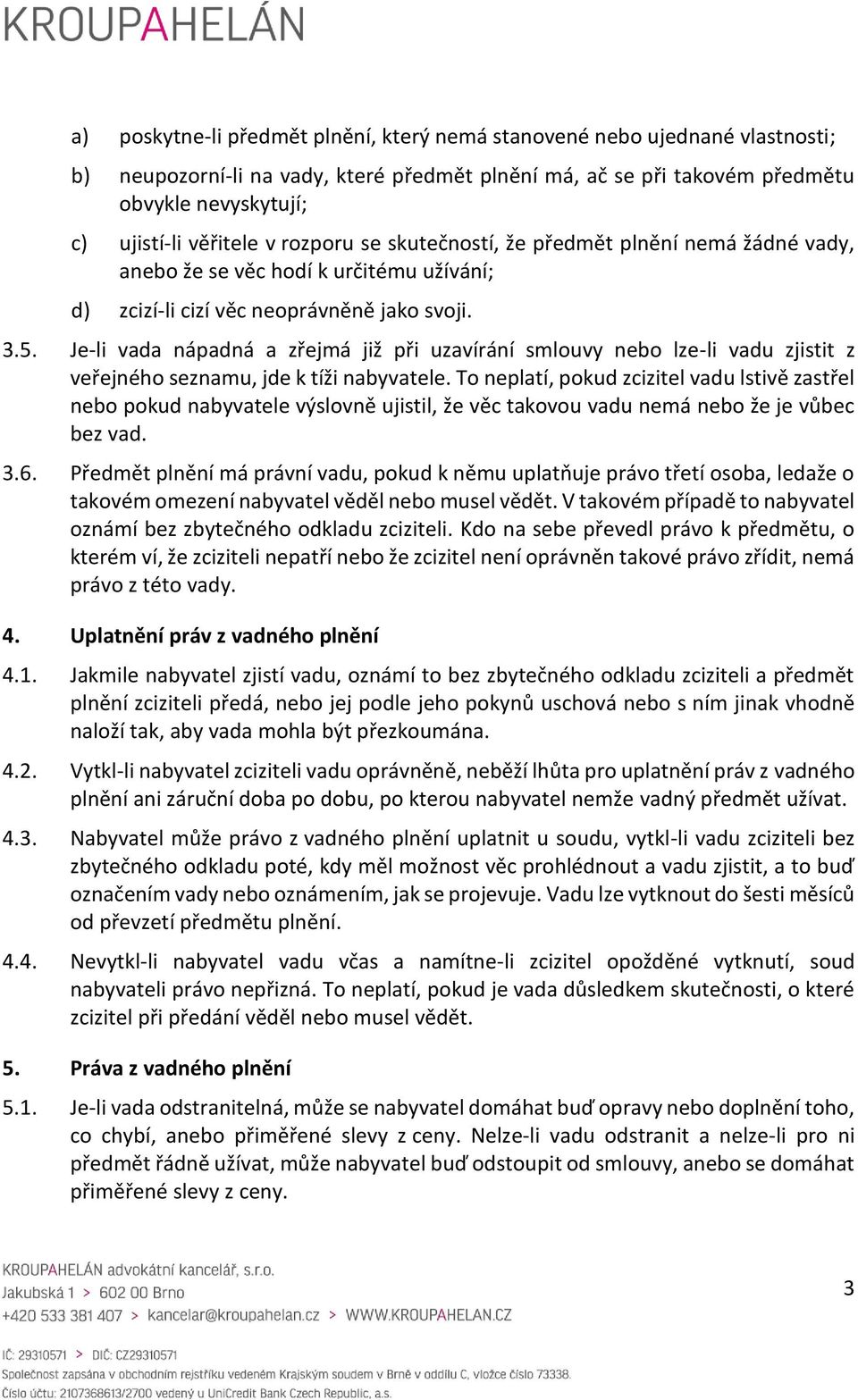 Je-li vada nápadná a zřejmá již při uzavírání smlouvy nebo lze-li vadu zjistit z veřejného seznamu, jde k tíži nabyvatele.