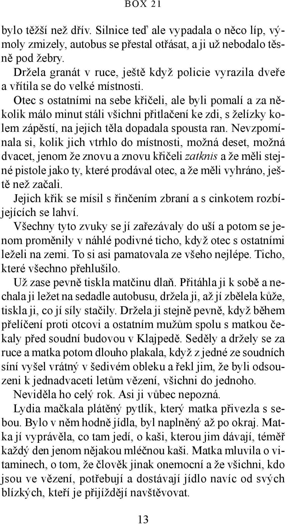 Otec s ostatními na sebe křičeli, ale byli pomalí a za několik málo minut stáli všichni přitlačení ke zdi, s želízky kolem zápěstí, na jejich těla dopadala spousta ran.