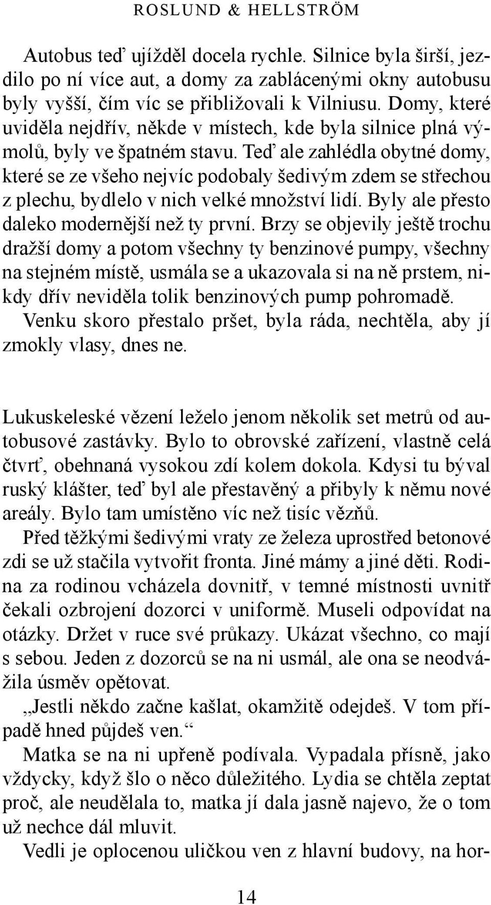 Teď ale zahlédla obytné domy, které se ze všeho nejvíc podobaly šedivým zdem se střechou z plechu, bydlelo v nich velké množství lidí. Byly ale přesto daleko modernější než ty první.
