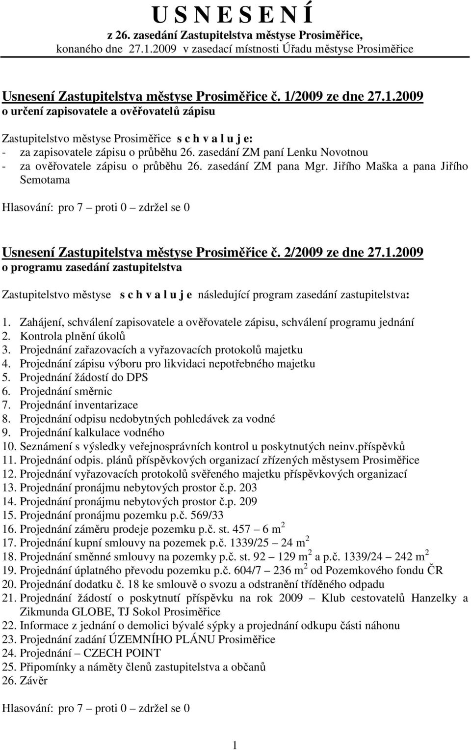 zasedání ZM paní Lenku Novotnou - za ověřovatele zápisu o průběhu 26. zasedání ZM pana Mgr. Jiřího Maška a pana Jiřího Semotama Usnesení Zastupitelstva městyse Prosiměřice č. 2/2009 ze dne 27.1.