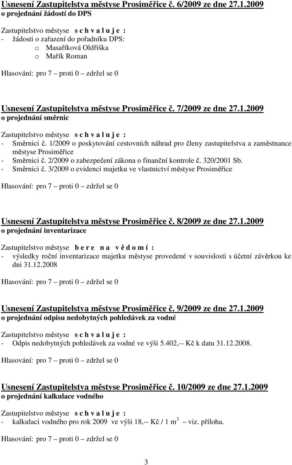 2009 o projednání směrnic - Směrnici č. 1/2009 o poskytování cestovních náhrad pro členy zastupitelstva a zaměstnance městyse Prosiměřice - Směrnici č.