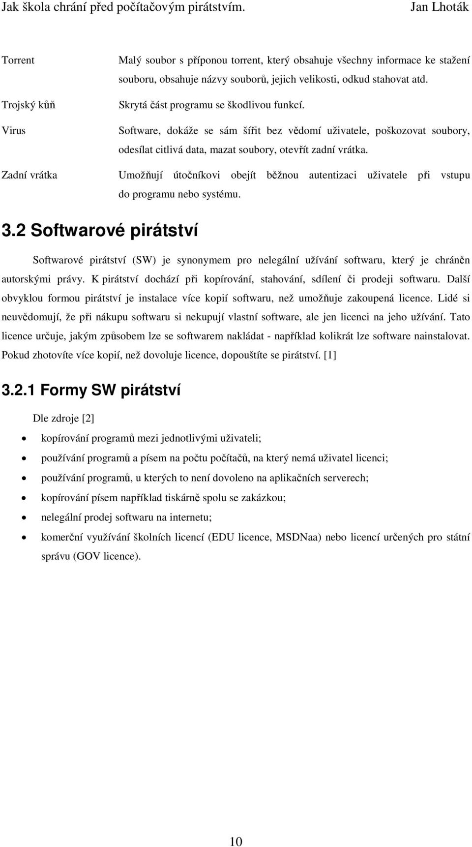 Umožňují útočníkovi obejít běžnou autentizaci uživatele při vstupu do programu nebo systému. 3.