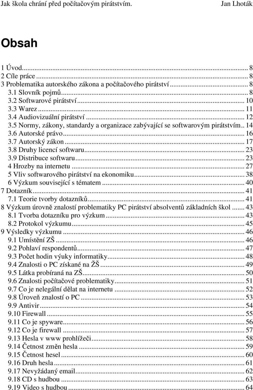 .. 23 4 Hrozby na internetu... 27 5 Vliv softwarového pirátství na ekonomiku... 38 6 Výzkum související s tématem... 40 7 Dotazník... 41 7.1 Teorie tvorby dotazníků.