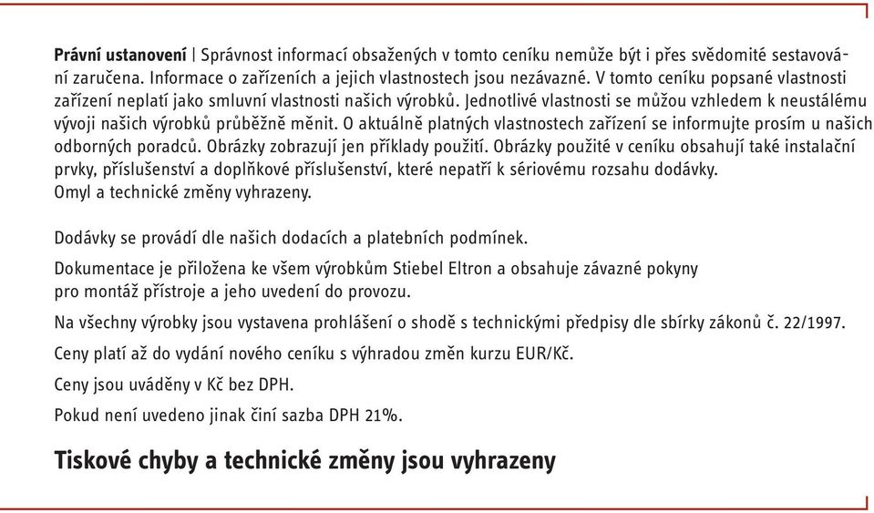 O aktuálně platných vlastnostech zařízení se informujte prosím u našich odborných poradců. Obrázky zobrazují jen příklady použití.