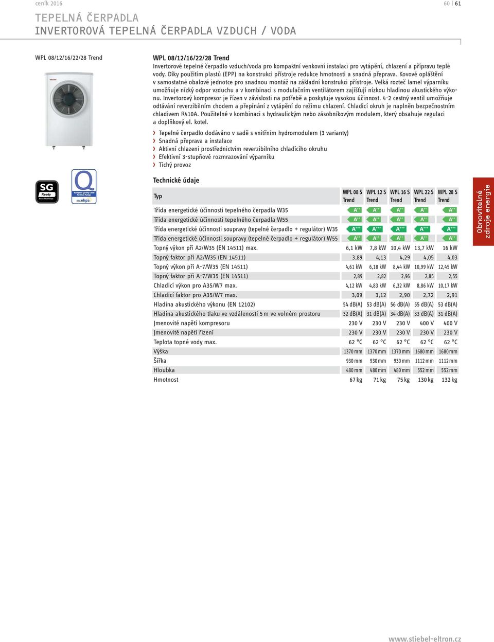 Velká rozteč lamel výparníku umožňuje nízký odpor vzduchu a v kombinaci s modulačním ventilátorem zajišťují nízkou hladinou akustického výkonu.