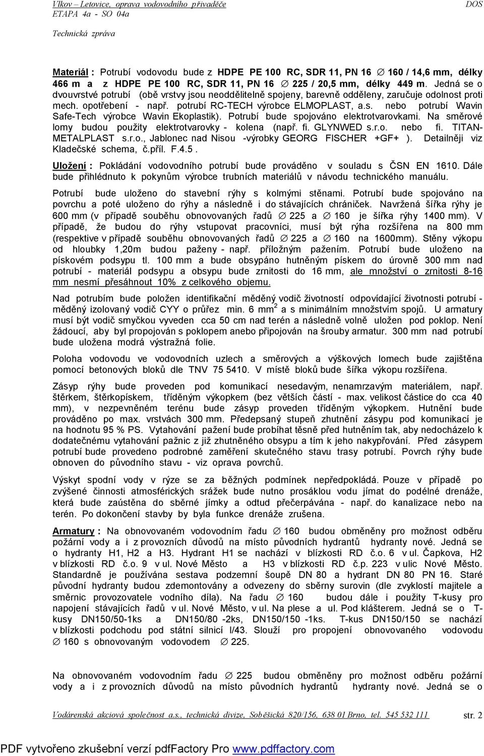 Potrubí bude spojováno elektrotvarovkami. Na směrové lomy budou použity elektrotvarovky - kolena (např. fi. GLYNWED s.r.o. nebo fi. TITAN- METALPLAST s.r.o., Jablonec nad Nisou -výrobky GEORG FISCHER +GF+ ).