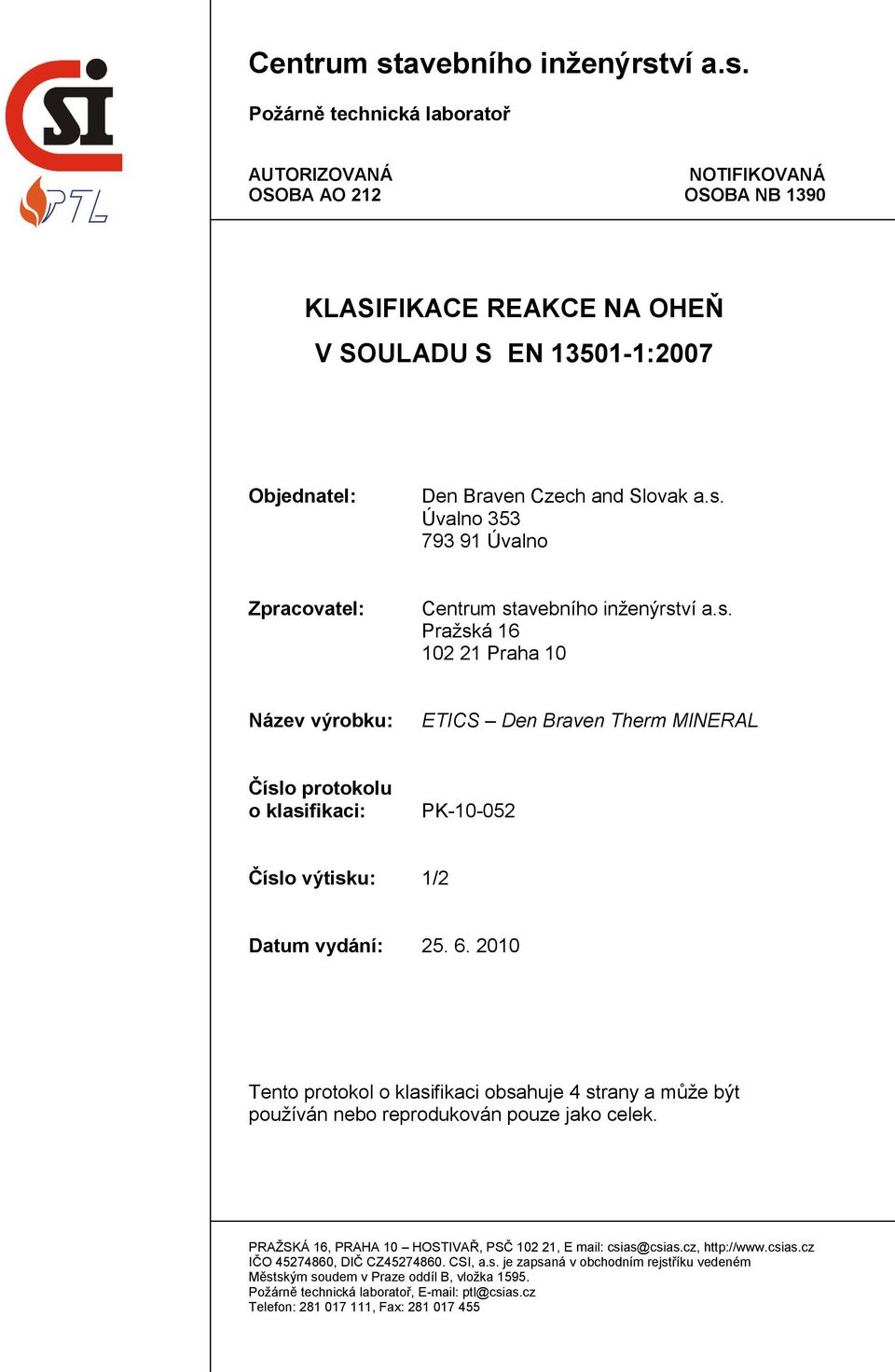 6. 2010 Tento protokol o klasifikaci obsahuje 4 strany a může být používán nebo reprodukován pouze jako celek. PRAŽSKÁ 16, PRAHA 10 HOSTIVAŘ, PSČ 102 21, E mail: csias@csias.cz, http://www.csias.cz IČO 45274860, DIČ CZ45274860.