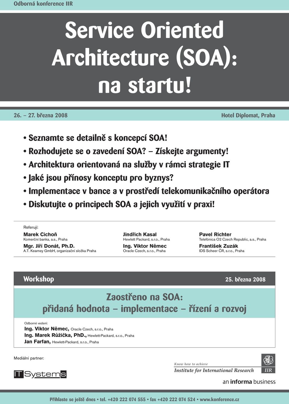 Implementace v bance a v prostředí telekomunikačního operátora Diskutujte o principech SOA a jejich využití v praxi! Referují: Marek Cichoň Komerční banka, a.s., Praha Mgr. Jiří Donát, Ph.D. A.T.