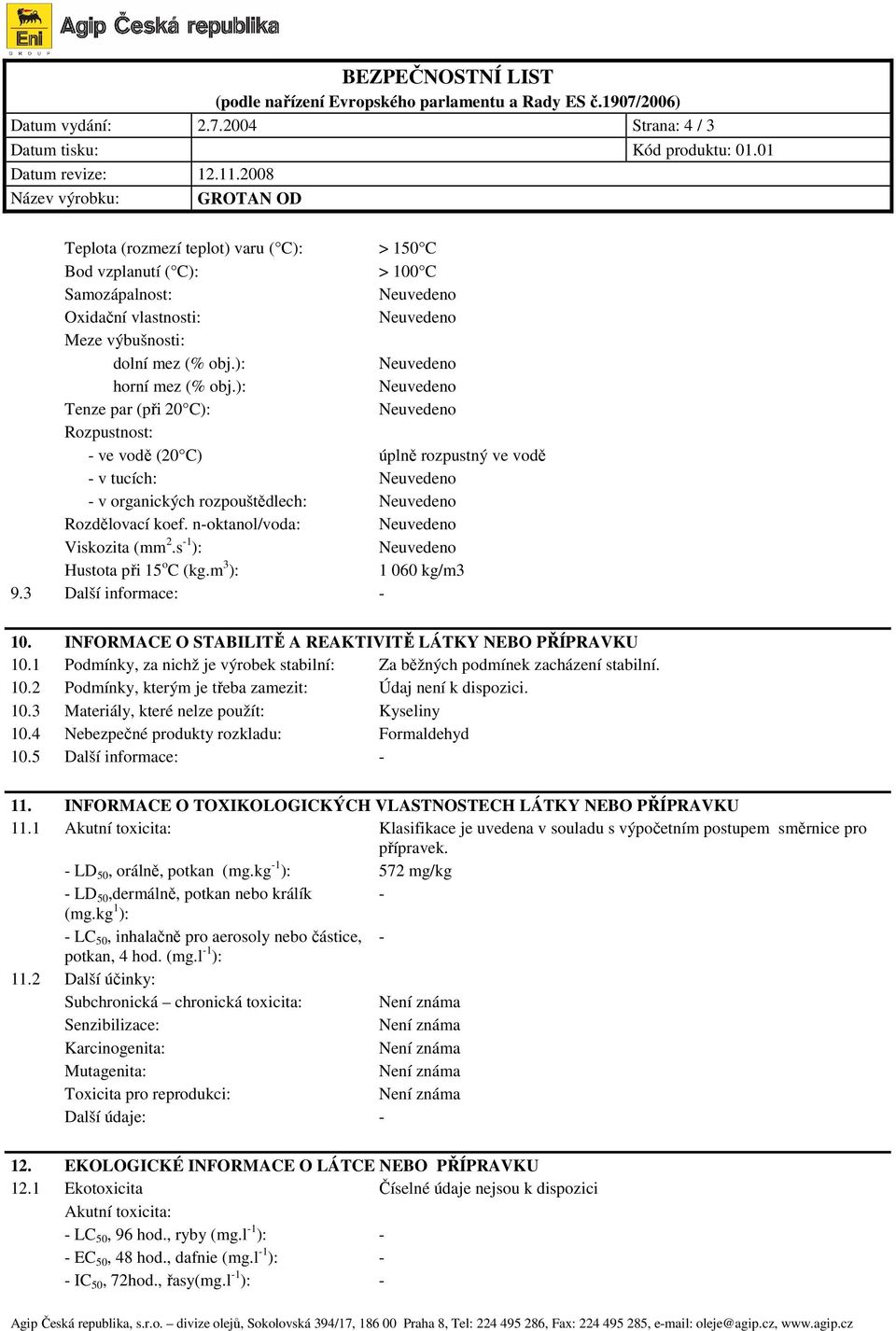 s -1 ): Hustota při 15 o C (kg.m 3 ): 1 060 kg/m3 9.3 Další informace: - 10. INFORMACE O STABILITĚ A REAKTIVITĚ LÁTKY NEBO PŘÍPRAVKU 10.