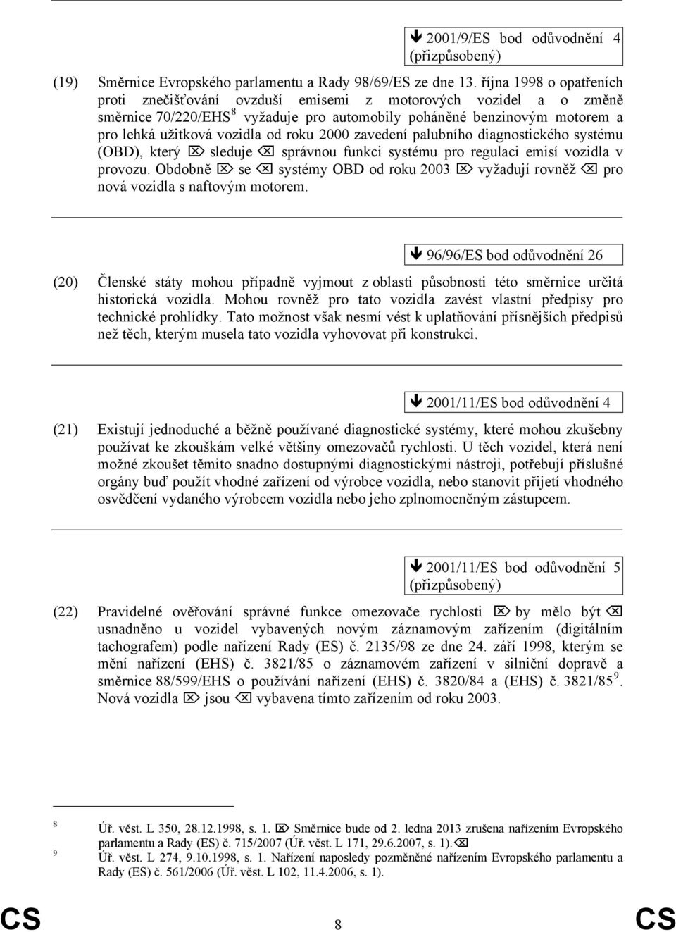 roku 2000 zavedení palubního diagnostického systému (OBD), který sleduje správnou funkci systému pro regulaci emisí vozidla v provozu.