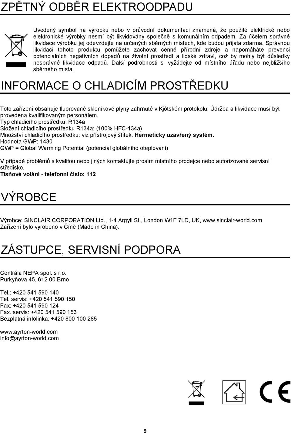 Správnou likvidací tohoto produktu pomůžete zachovat cenné přírodní zdroje a napomáháte prevenci potenciálních negativních dopadů na životní prostředí a lidské zdraví, což by mohly být důsledky