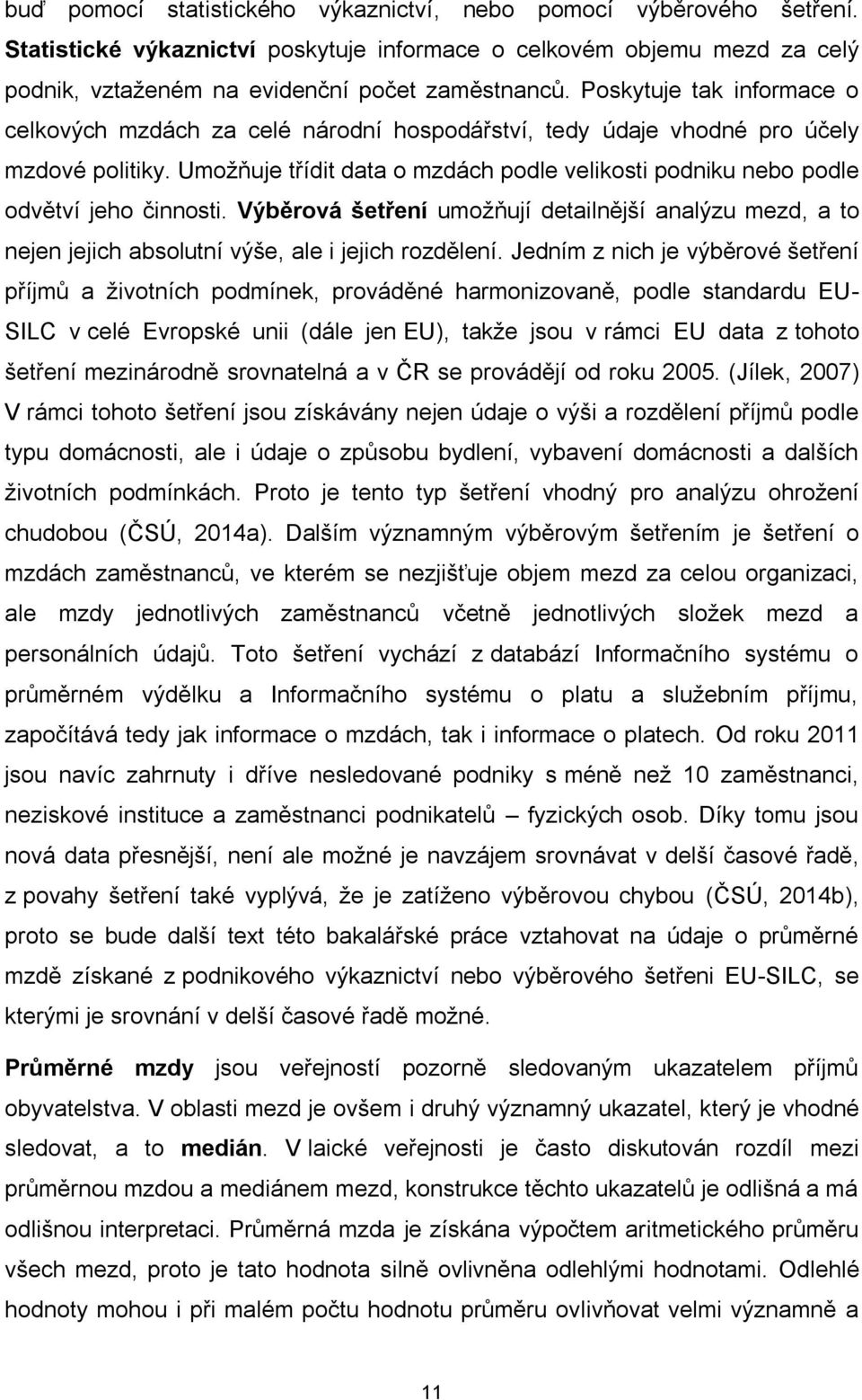 Umožňuje třídit data o mzdách podle velikosti podniku nebo podle odvětví jeho činnosti. Výběrová šetření umožňují detailnější analýzu mezd, a to nejen jejich absolutní výše, ale i jejich rozdělení.