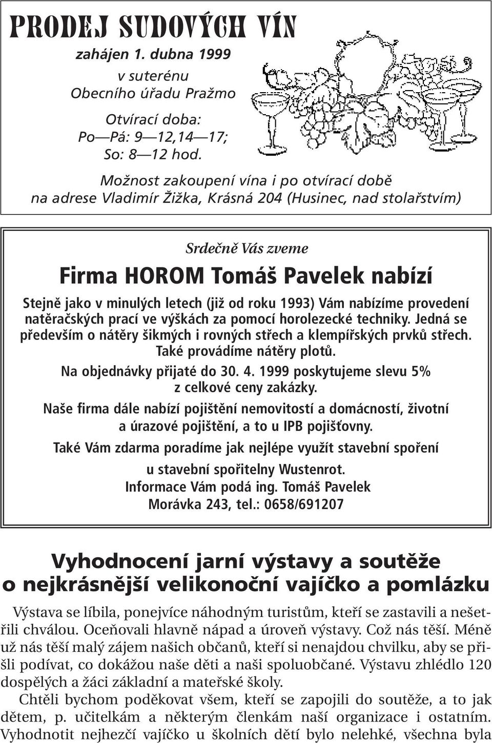 1993) Vám nabízíme provedení natěračských prací ve výškách za pomocí horolezecké techniky. Jedná se především o nátěry šikmých i rovných střech a klempířských prvků střech.