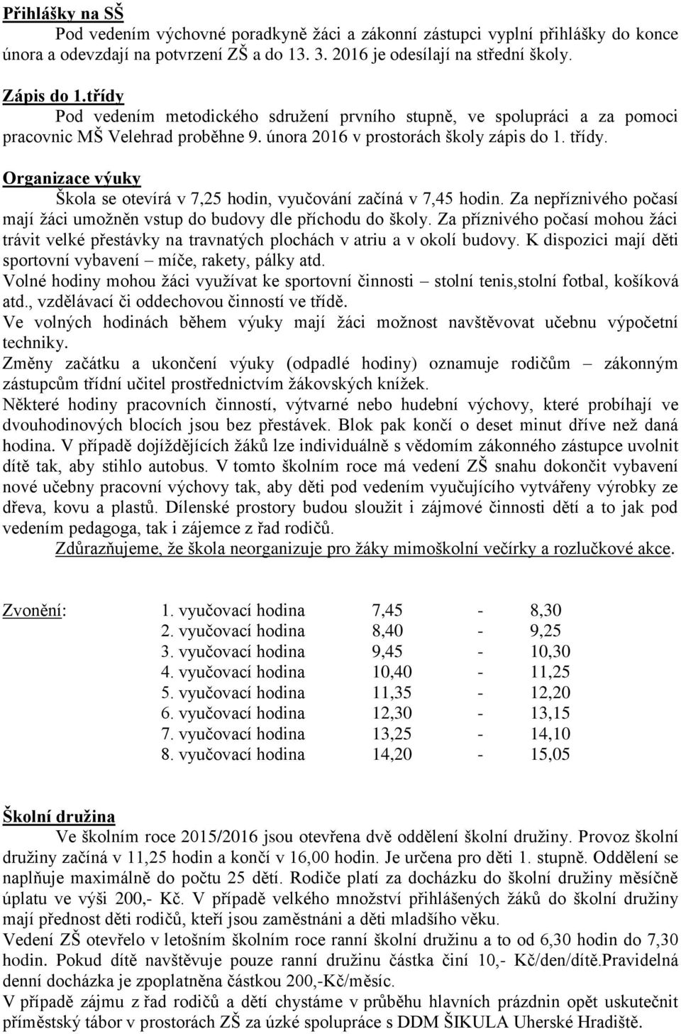 Organizace výuky Škola se otevírá v 7,25 hodin, vyučování začíná v 7,45 hodin. Za nepříznivého počasí mají žáci umožněn vstup do budovy dle příchodu do školy.